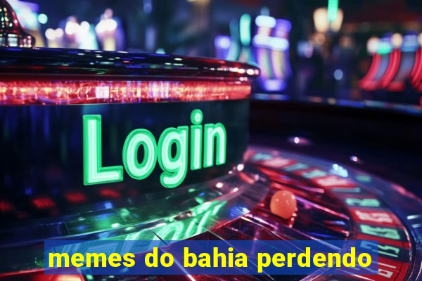 memes do bahia perdendo